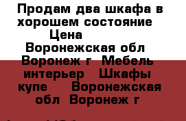 Продам два шкафа.в хорошем состояние › Цена ­ 5 000 - Воронежская обл., Воронеж г. Мебель, интерьер » Шкафы, купе   . Воронежская обл.,Воронеж г.